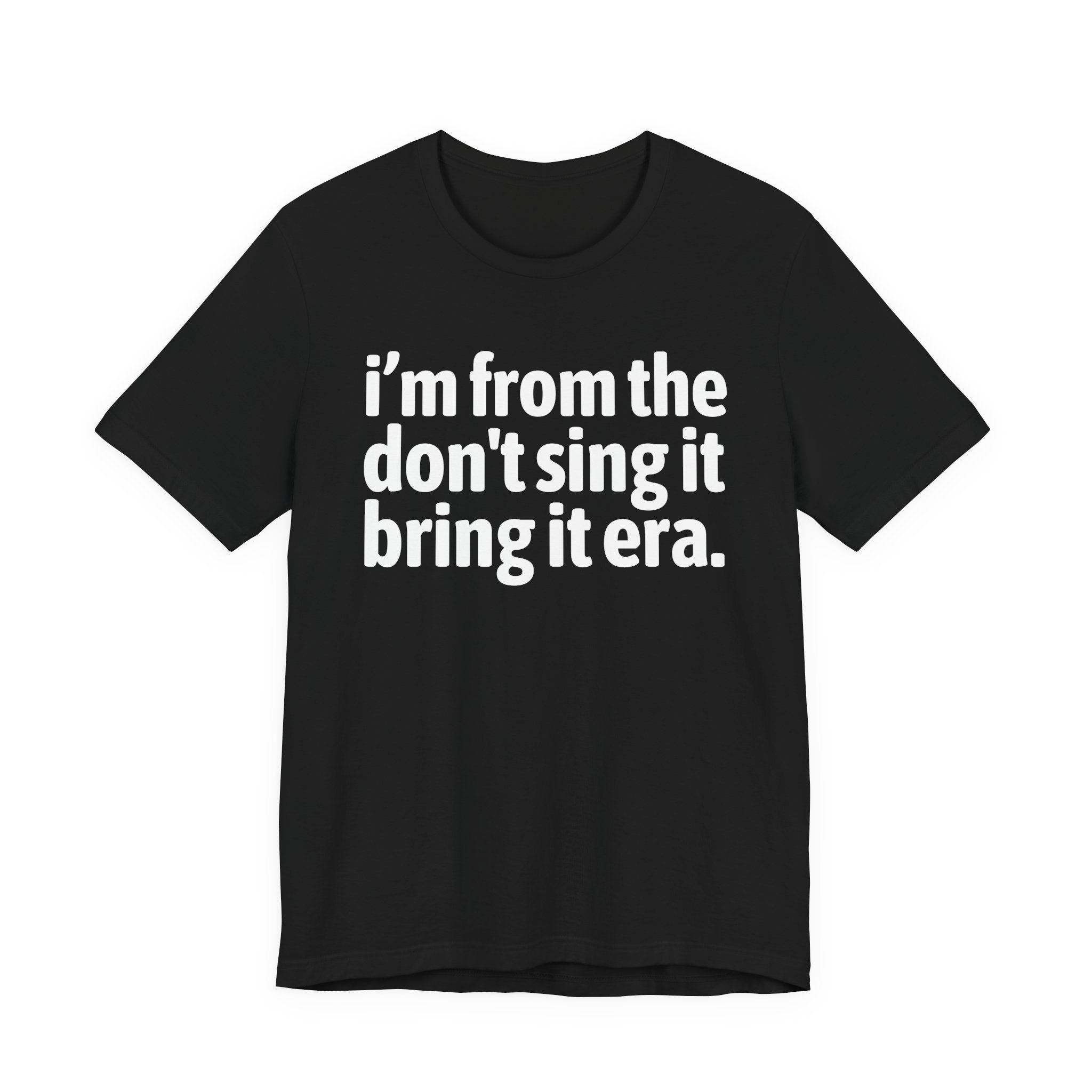 I'm From The Don't Sing It Bring It Era - Funny Growing Up Tee