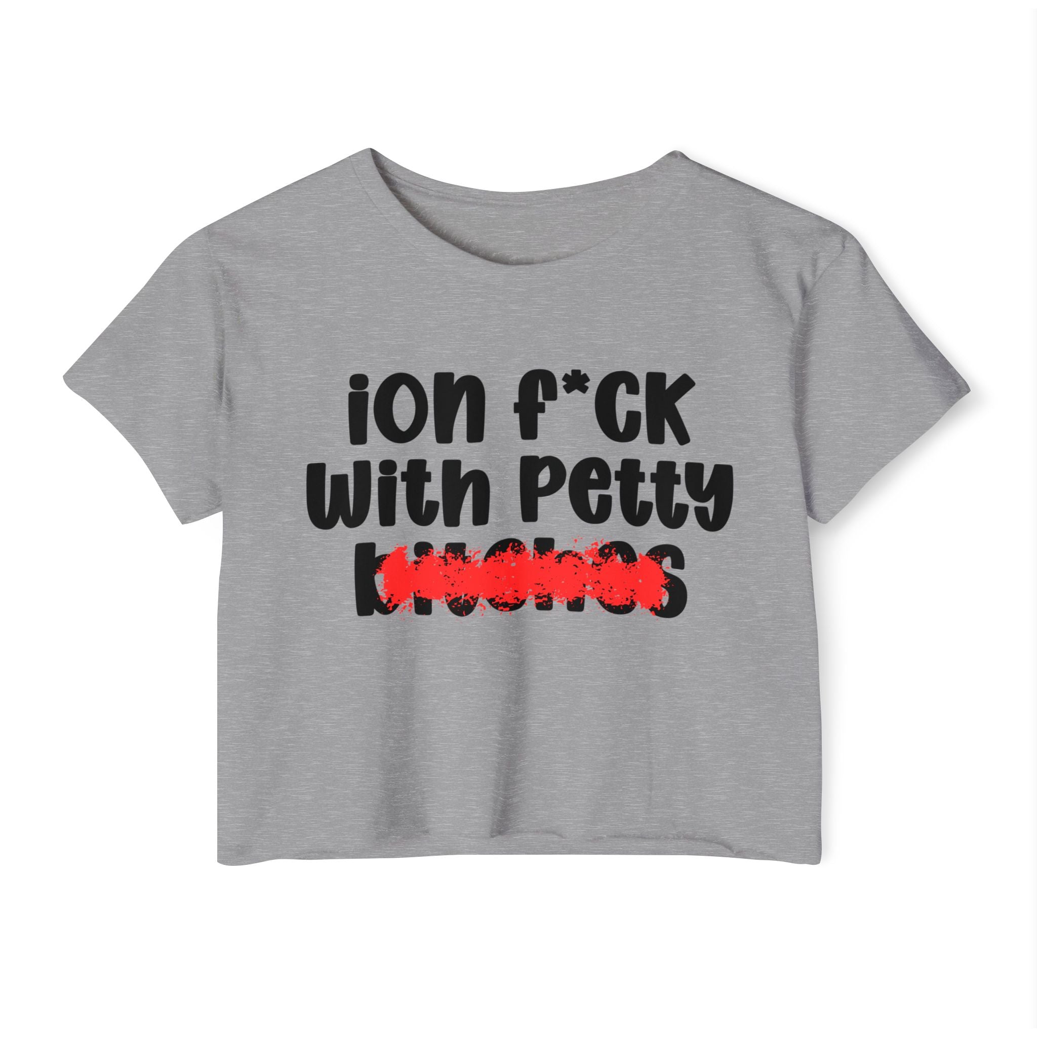 ION (I Don't) FUCK WITH PETTY BITCHES - Bold Sarcastic Crop Top