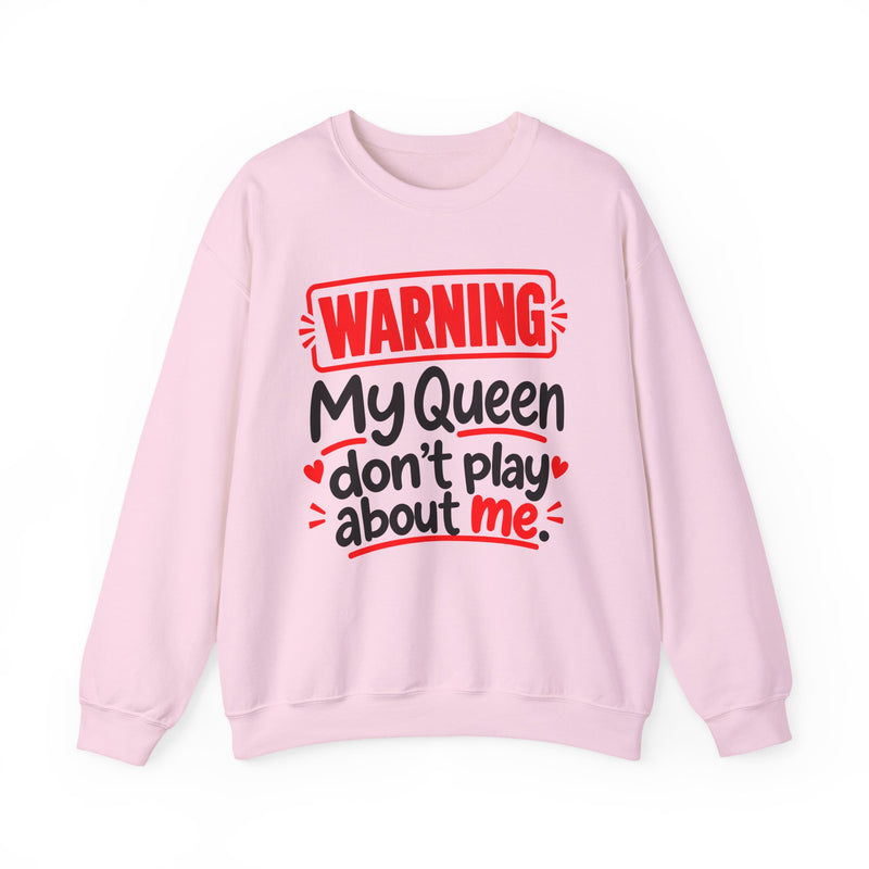 Warning — My Queen Don’t Play About Me — Sweatshirt front view: lettering reading 'WARNING MY QUEEN DON'T PLAY ABOUT ME'. Street Talk Designs family statement apparel.