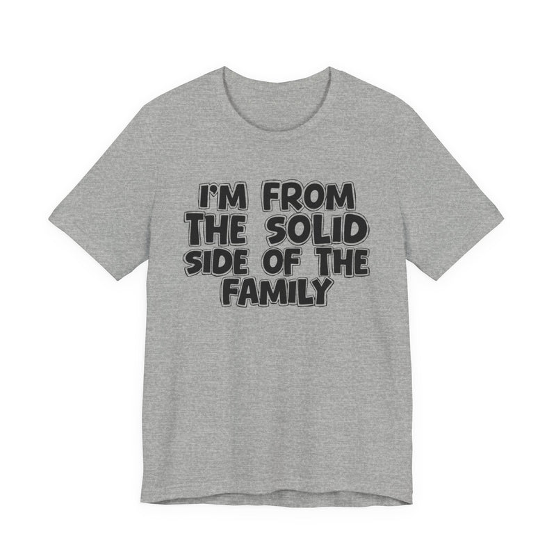 I'm From the Solid Side of the Family — Humorous Family Pride T-Shirt