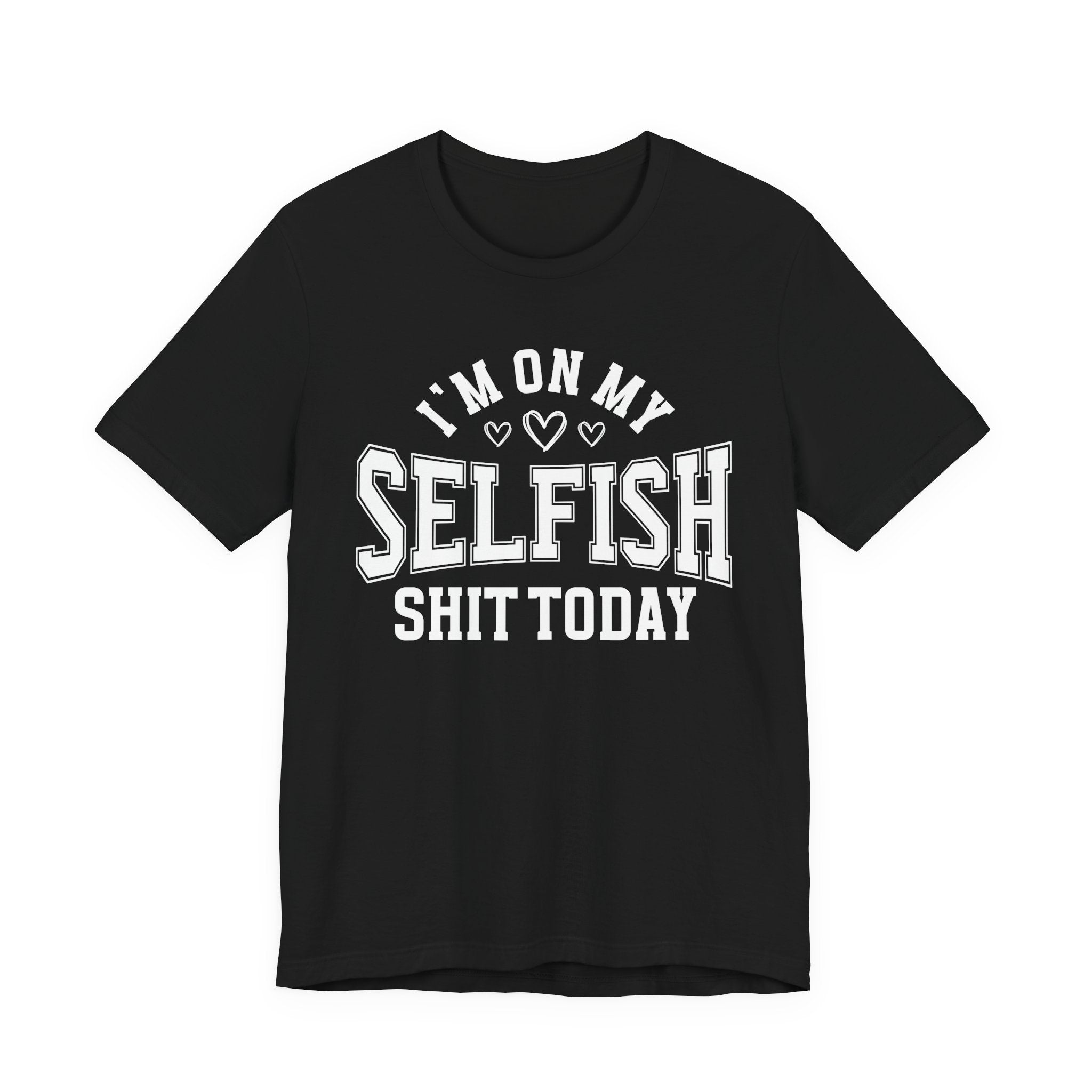 I'm On My Selfish Shit Today - T-shirt