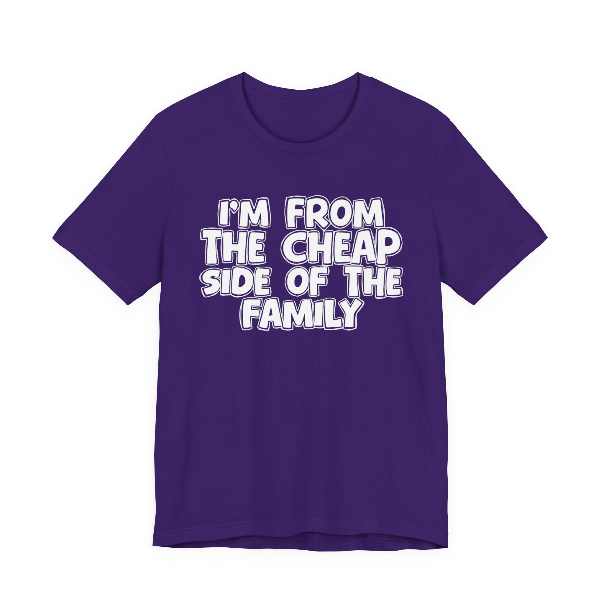 I'm From the Cheap Side of the Family - Funny Family Statement Tee