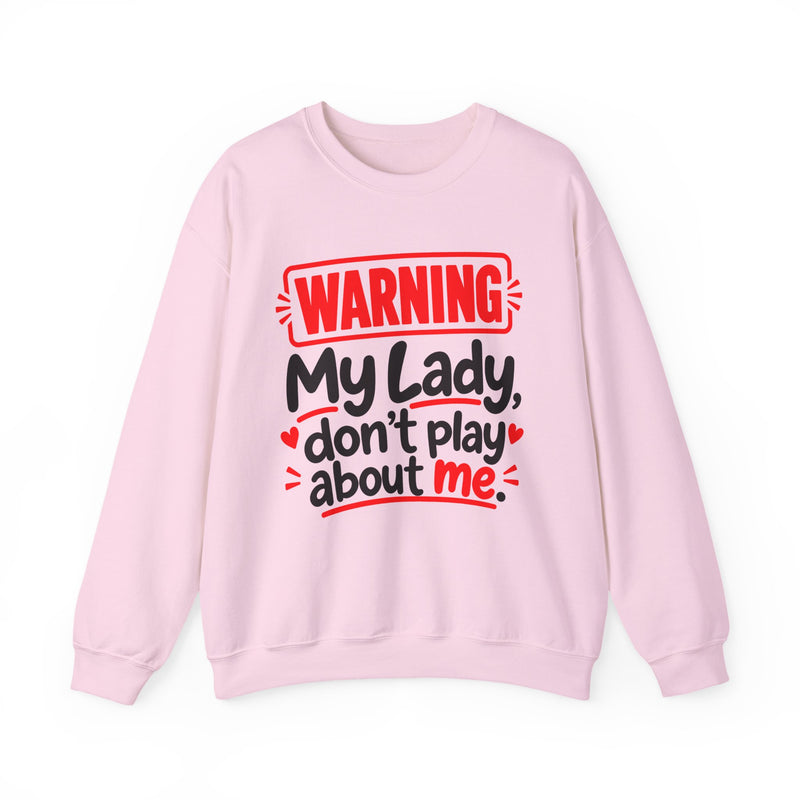 Warning — My Lady Don’t Play About Me — Sweatshirt front view: lettering reading 'WARNING MY LADY DON'T PLAY ABOUT ME'. Street Talk Designs family statement apparel.