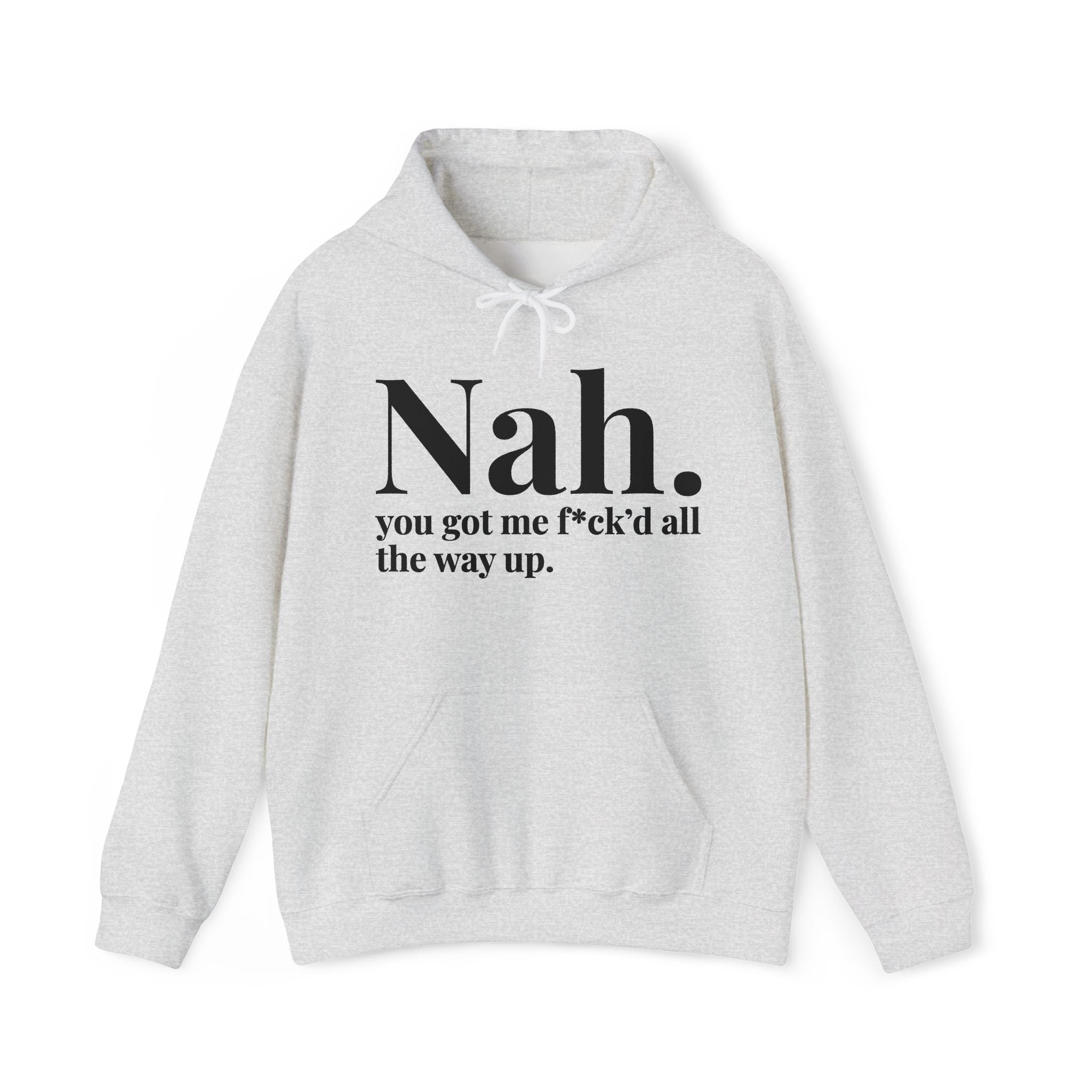 Nah You Got Me Fuck'd All The Way Up — Hoodie