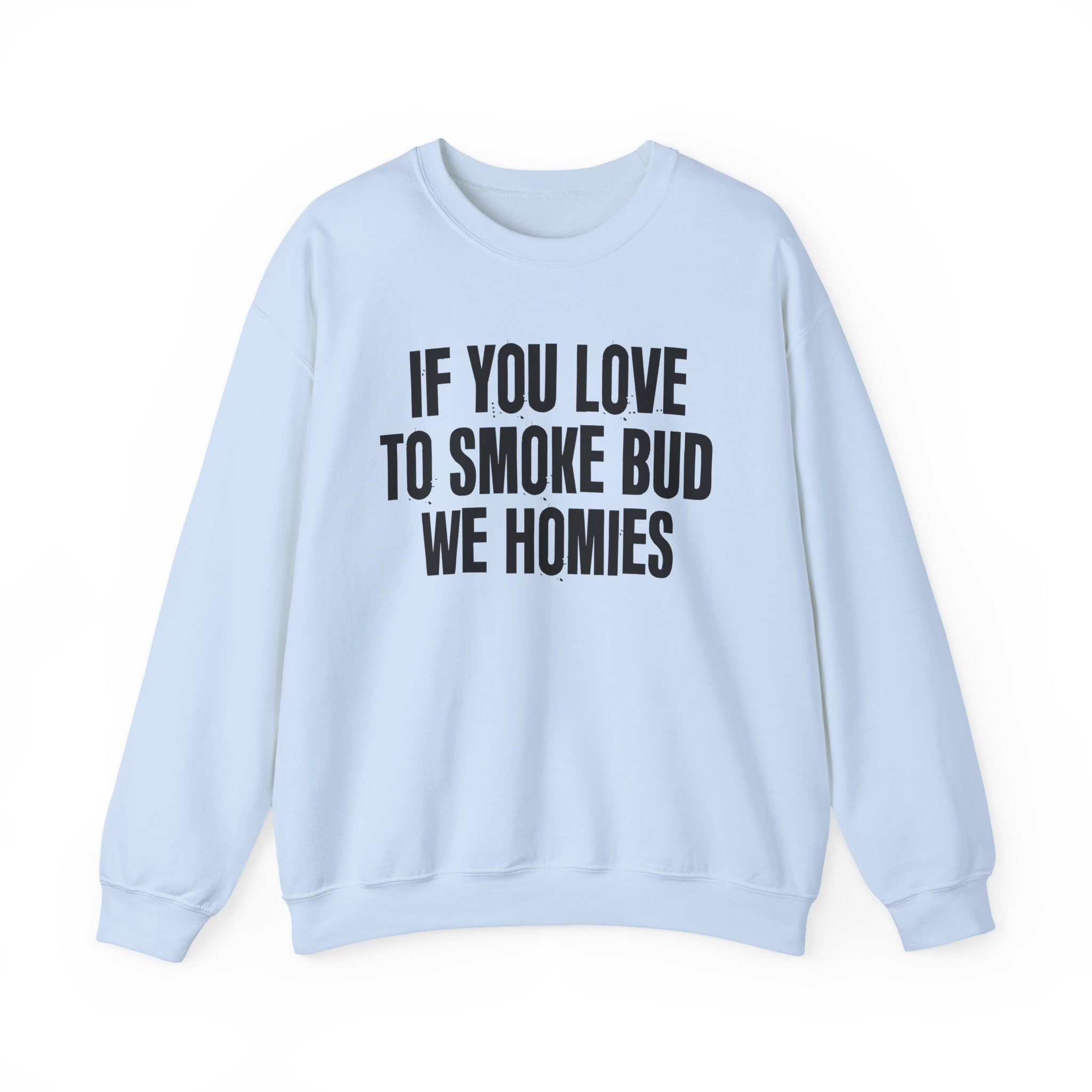 If You Love To Smoke Bud We Homies  — Funny Cannabis Lovers Sweatshirt