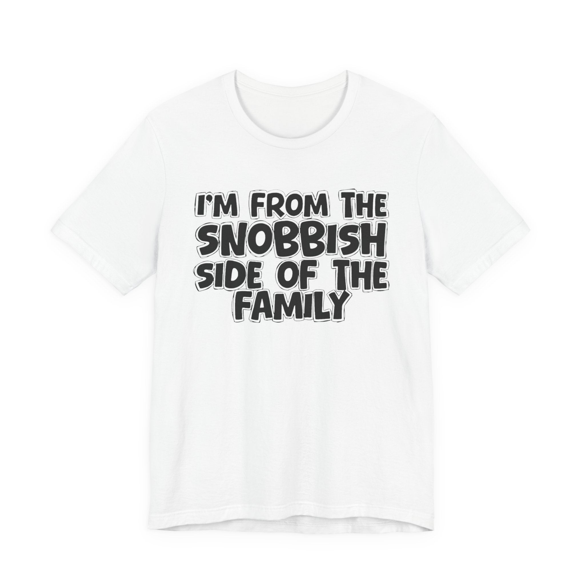 I'm From The Snobbish Side of the Family — Funny Family Pride Tee
