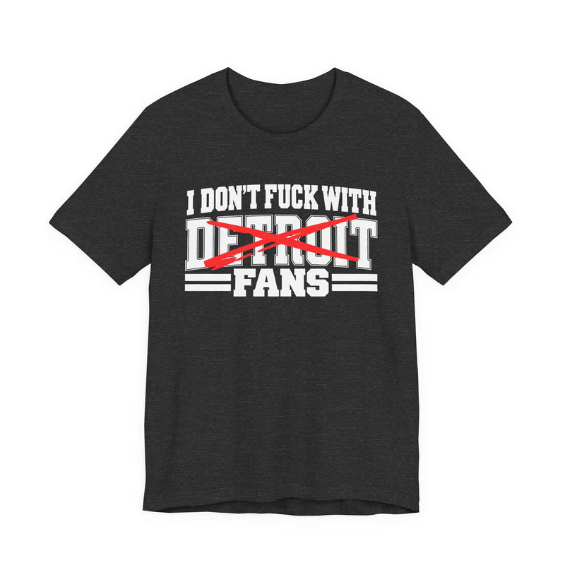 I Don't Fuck With Detroit Fans — T-Shirt alternate view 7: I DON'T FUCK WITH DETROIT FANS in bold statement lettering. Street Talk Designs sports statement apparel.