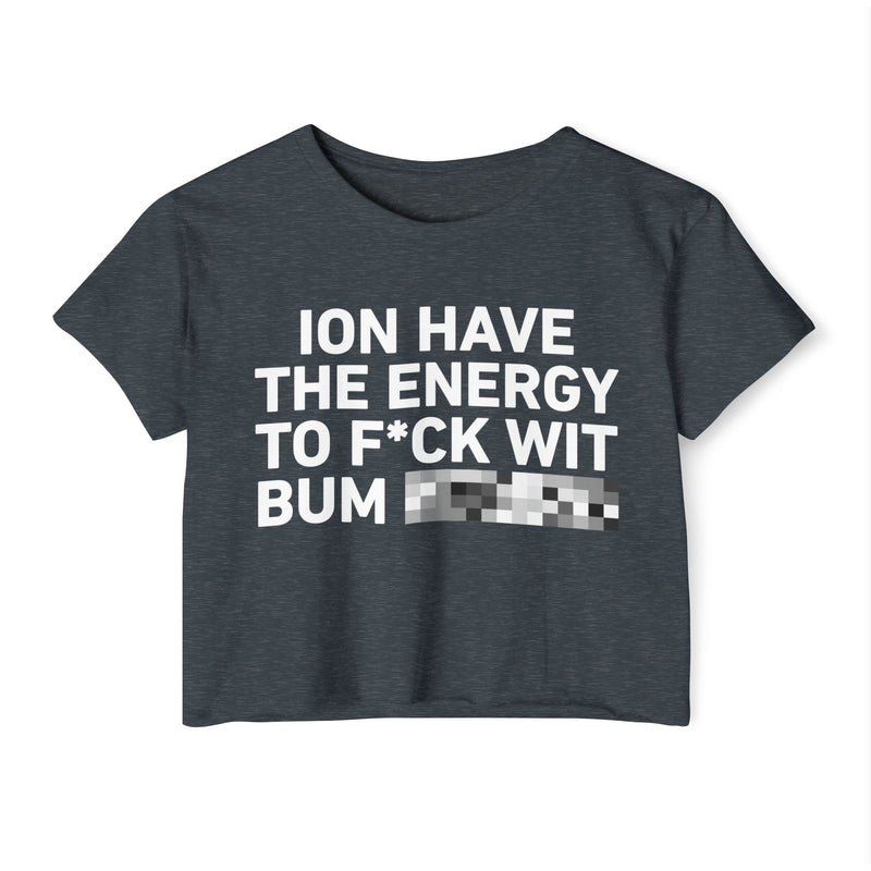 I Don’t Have The Energy To Fuck Wit Bum (Bitches/Niggas) Bold Declaration Crop Top