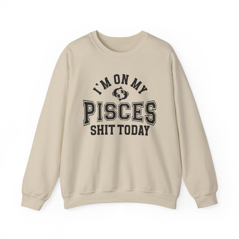 I'm On My Pisces Shit Today — Sweatshirt