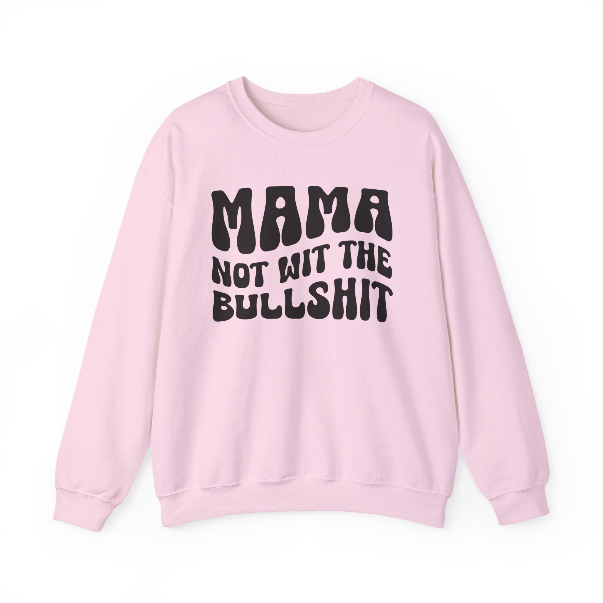 Mama Not Wit The Bullshit Sweatshirt (solid print)