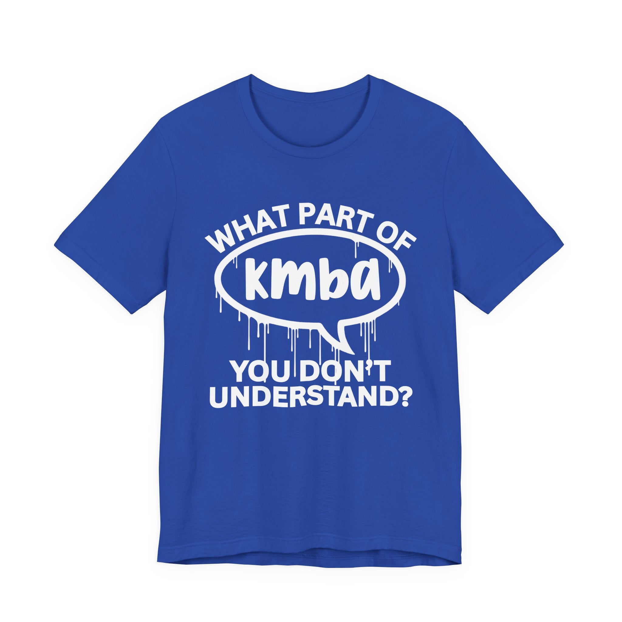 What Part of KMBA You Don't Understand? T-Shirt