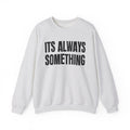 It's Always Something - Energy Sweatshirt