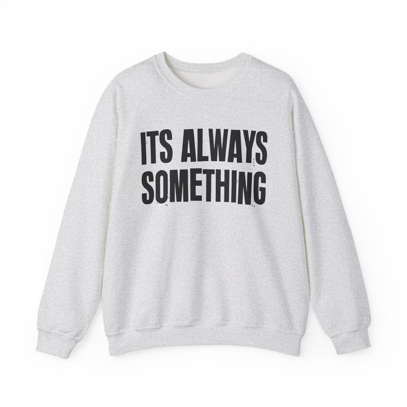It's Always Something - Sweatshirt