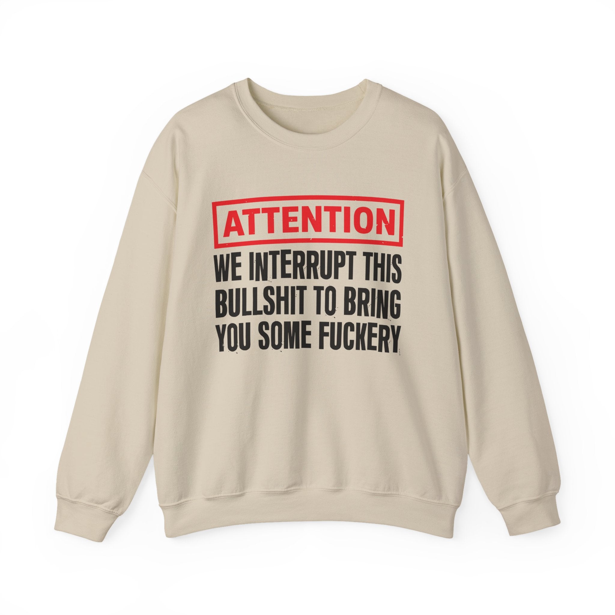 Attention We Interrupt This Bullshit To Bring You Some Fuckery－Funny Attention Statement Sweatshirt