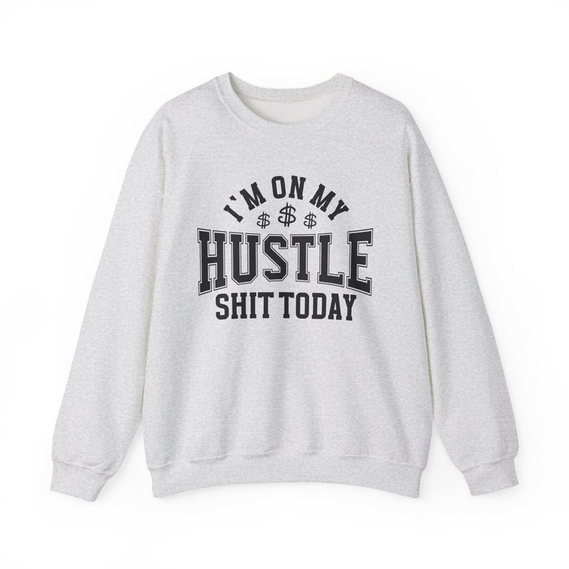 I'm On My Hustle Shit Today — Sweatshirt
