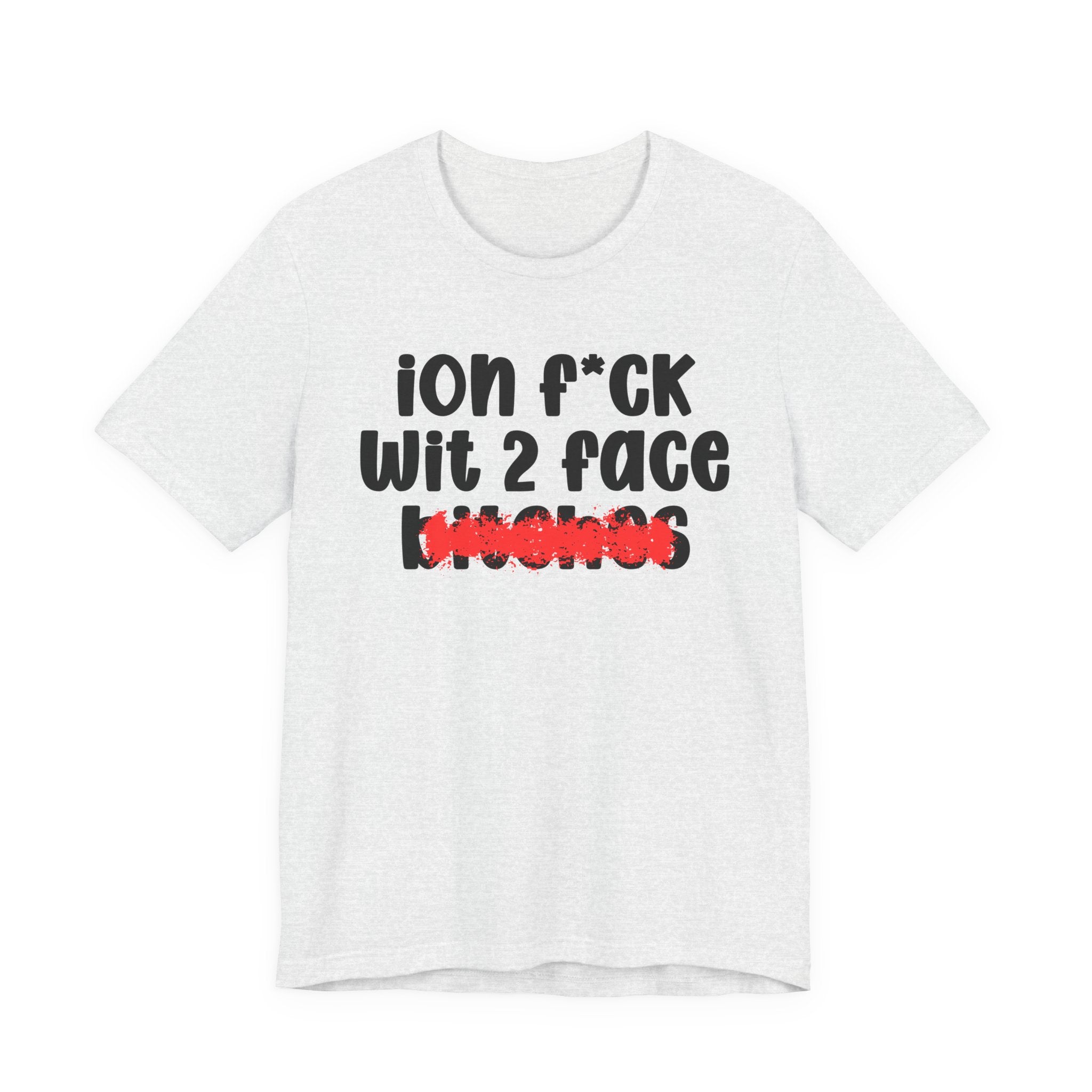 ION (I Don't) FUCK WIT 2 FACE BITCHES — Bold Sarcastic Graphic T-Shirt