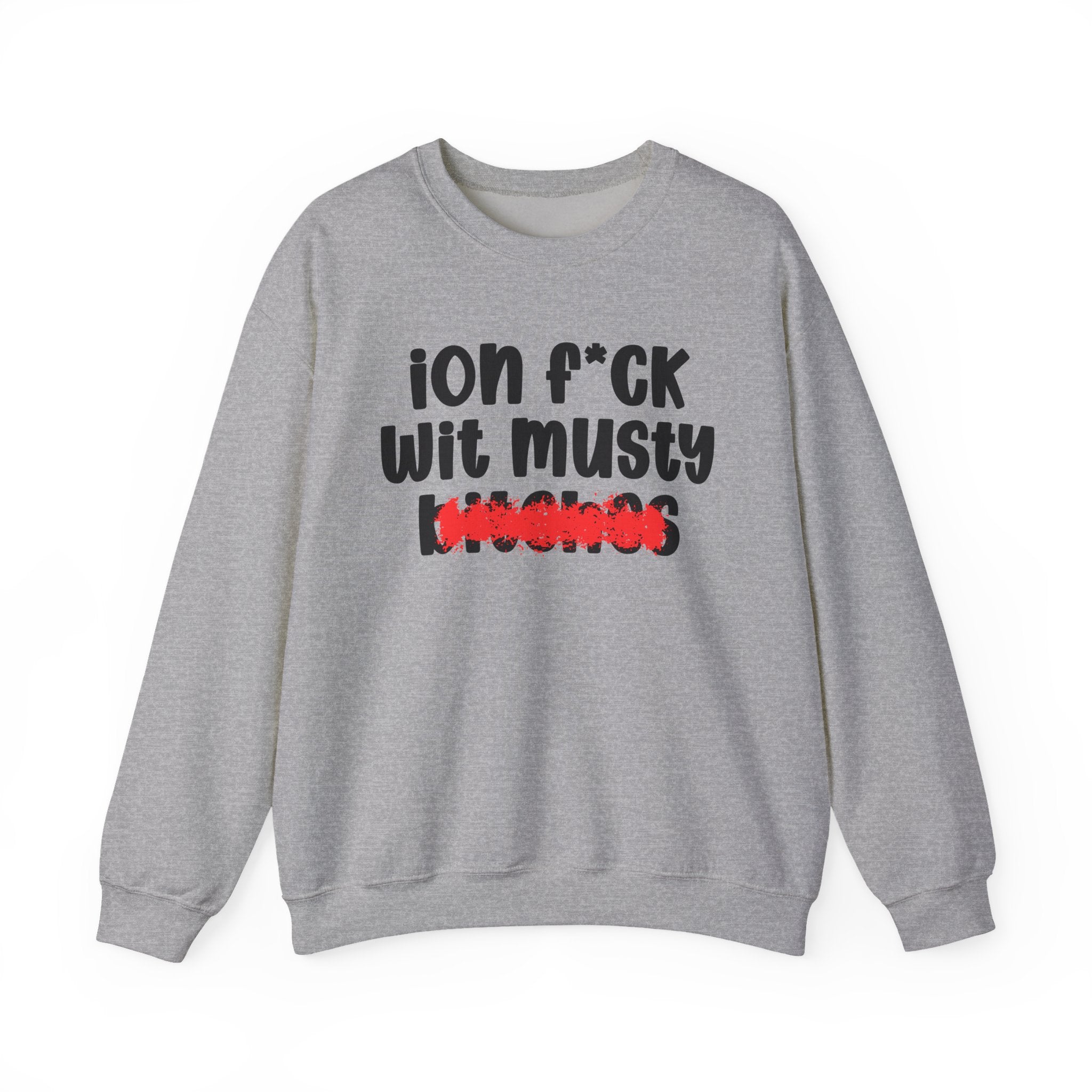 ION (I Don't) FUCK WIT MUSTY BITCHES — Bold Sarcastic Sweatshirt