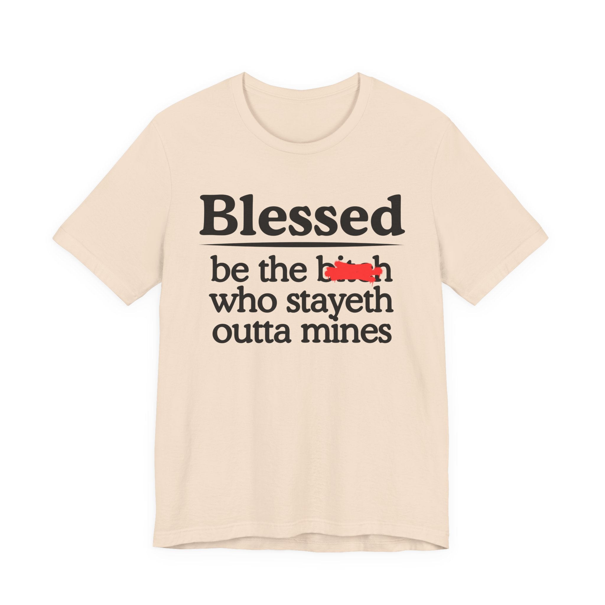 Blessed Be The Bitch Who Stayeth Outta Mines — Funny Inspirational Tee