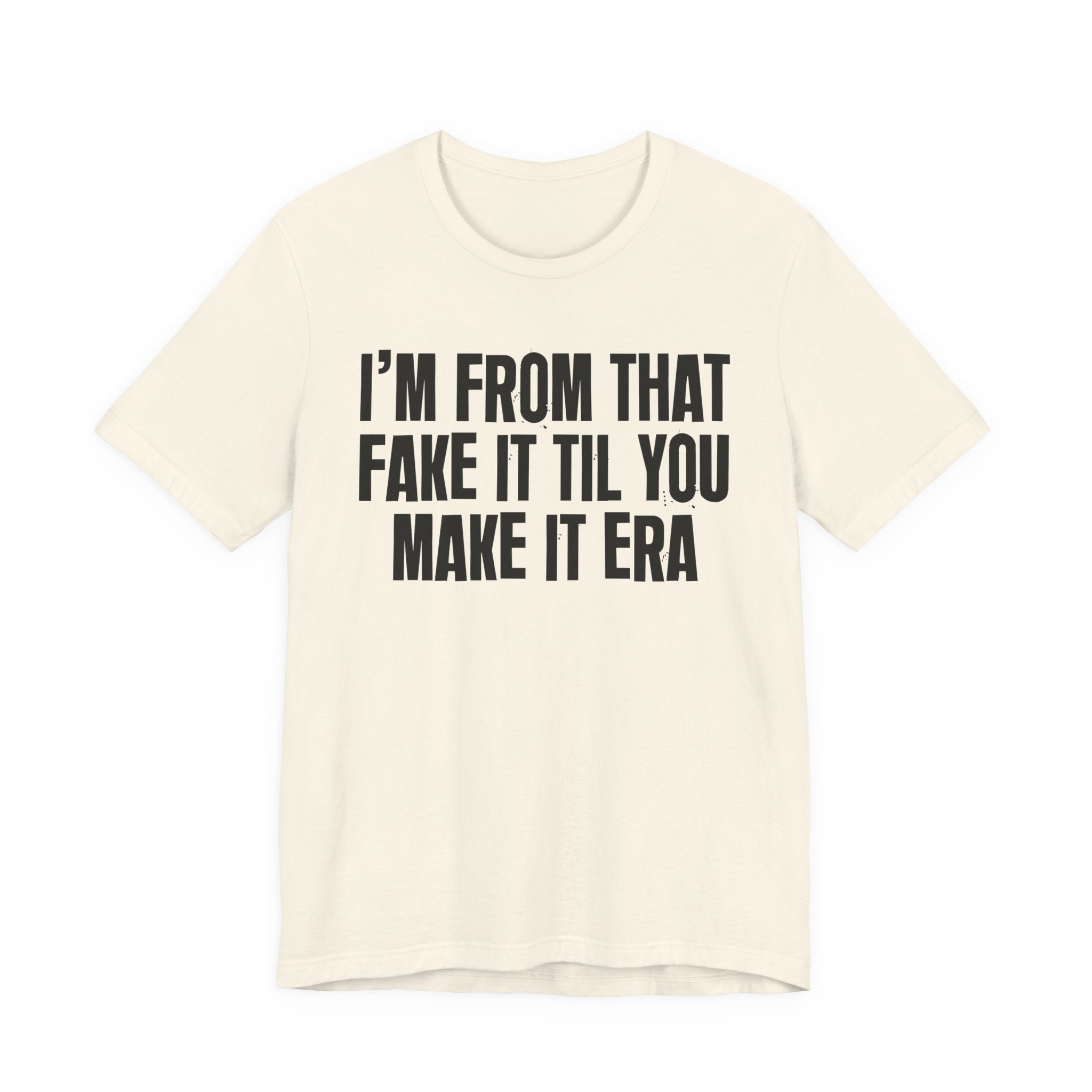 I'm From That Fake It Til You Make It Era - Funny Growing Up Tee
