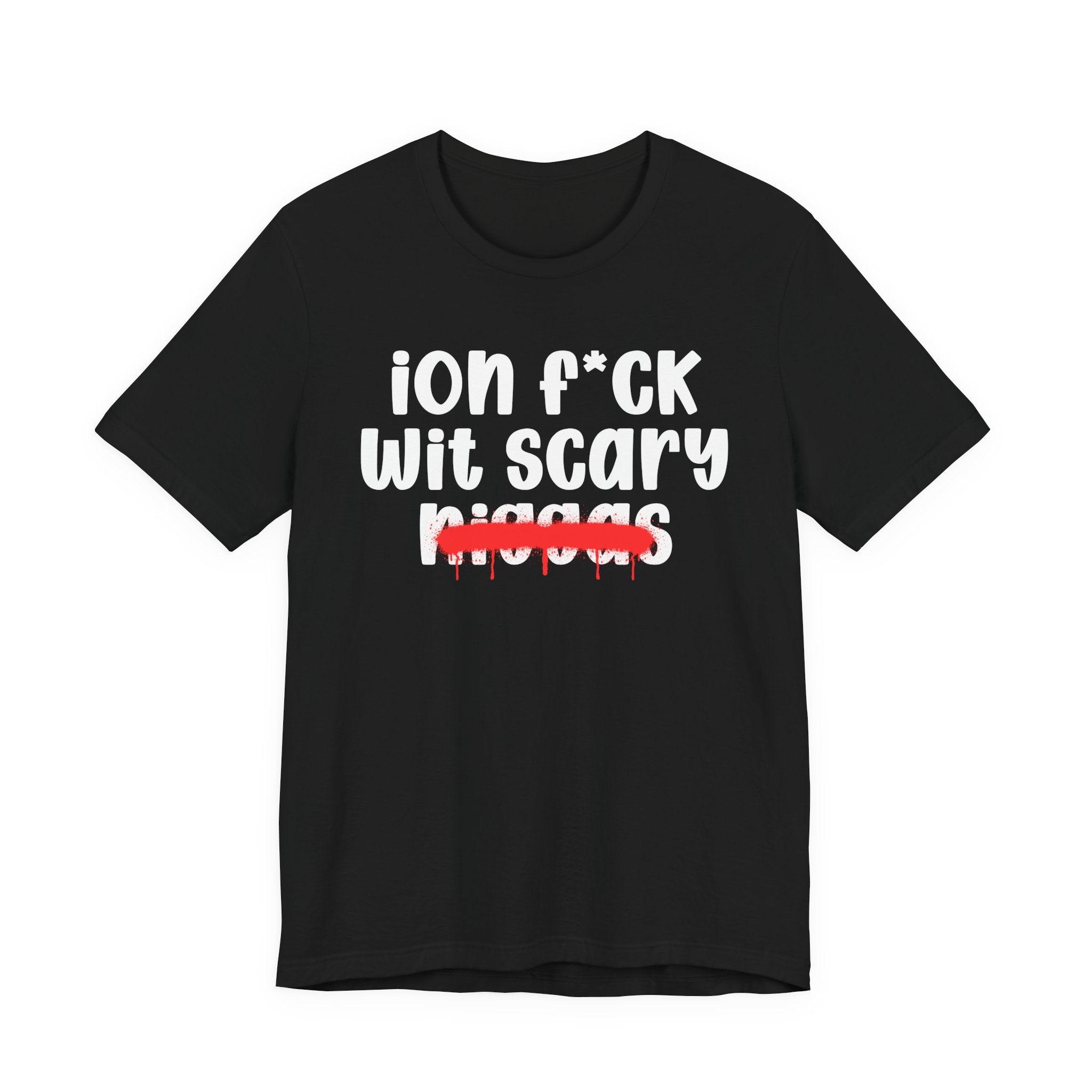 ION Fuck Wit Scary Niggas - Brutally Direct Statement Tee