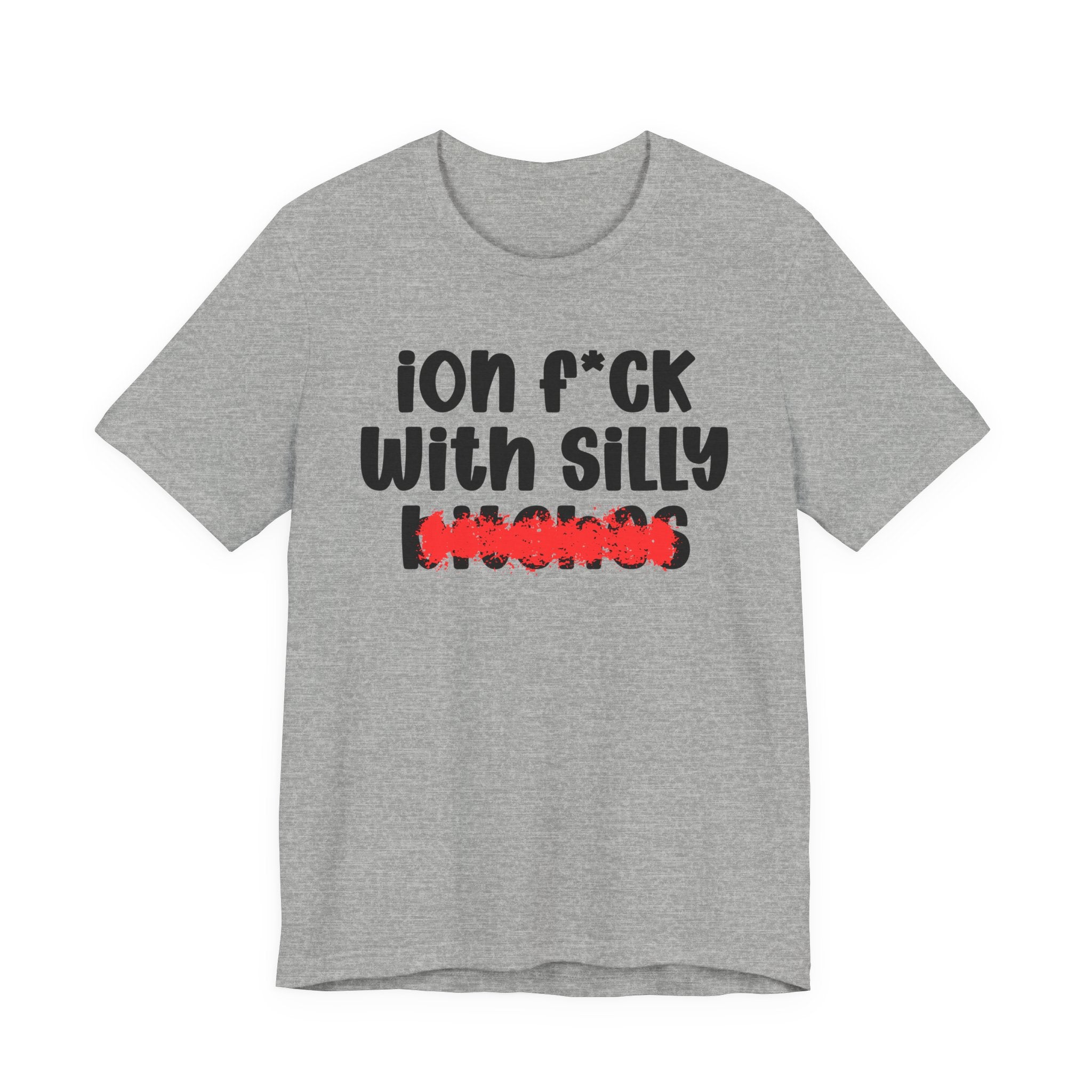 ION (I Don't) FUCK WITH SILLY BITCHES - Bold Sarcastic Graphic T-Shirt