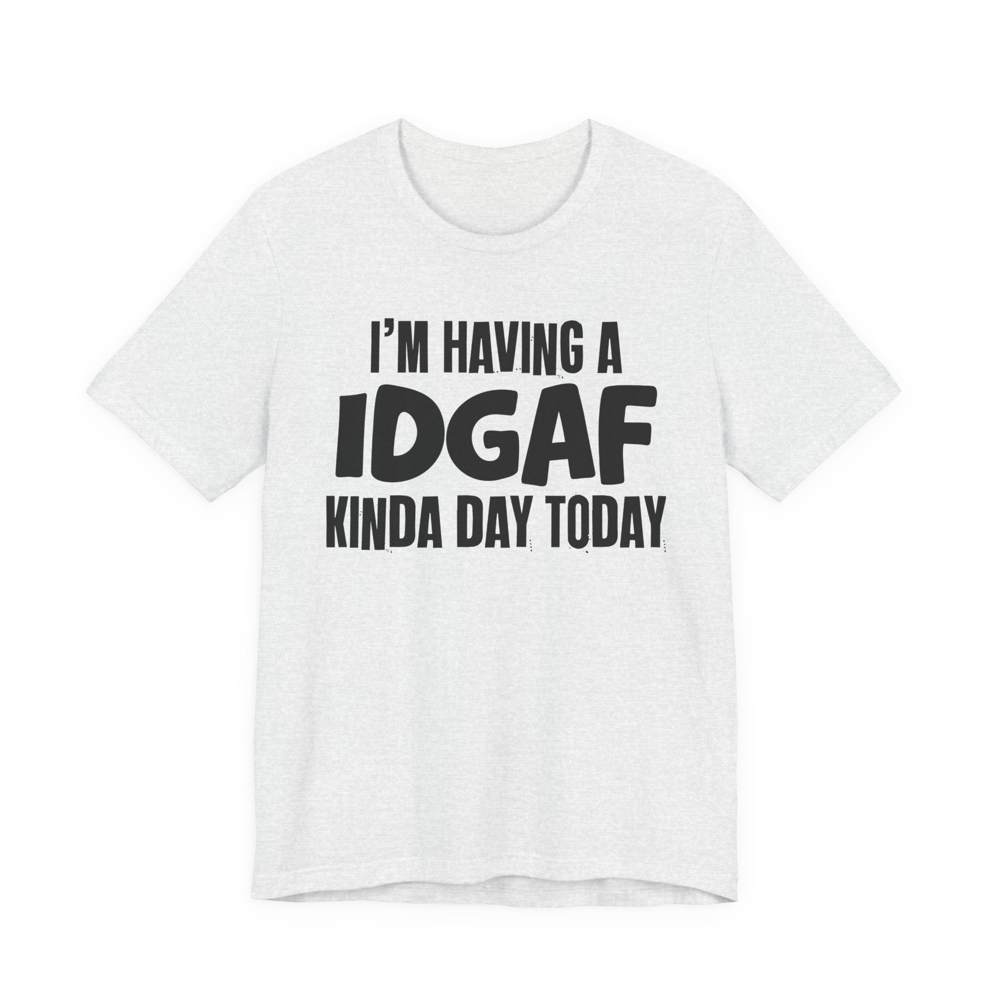 I'm Having a Idgaf Kinda Day Today - Humorous Mood T-Shirt