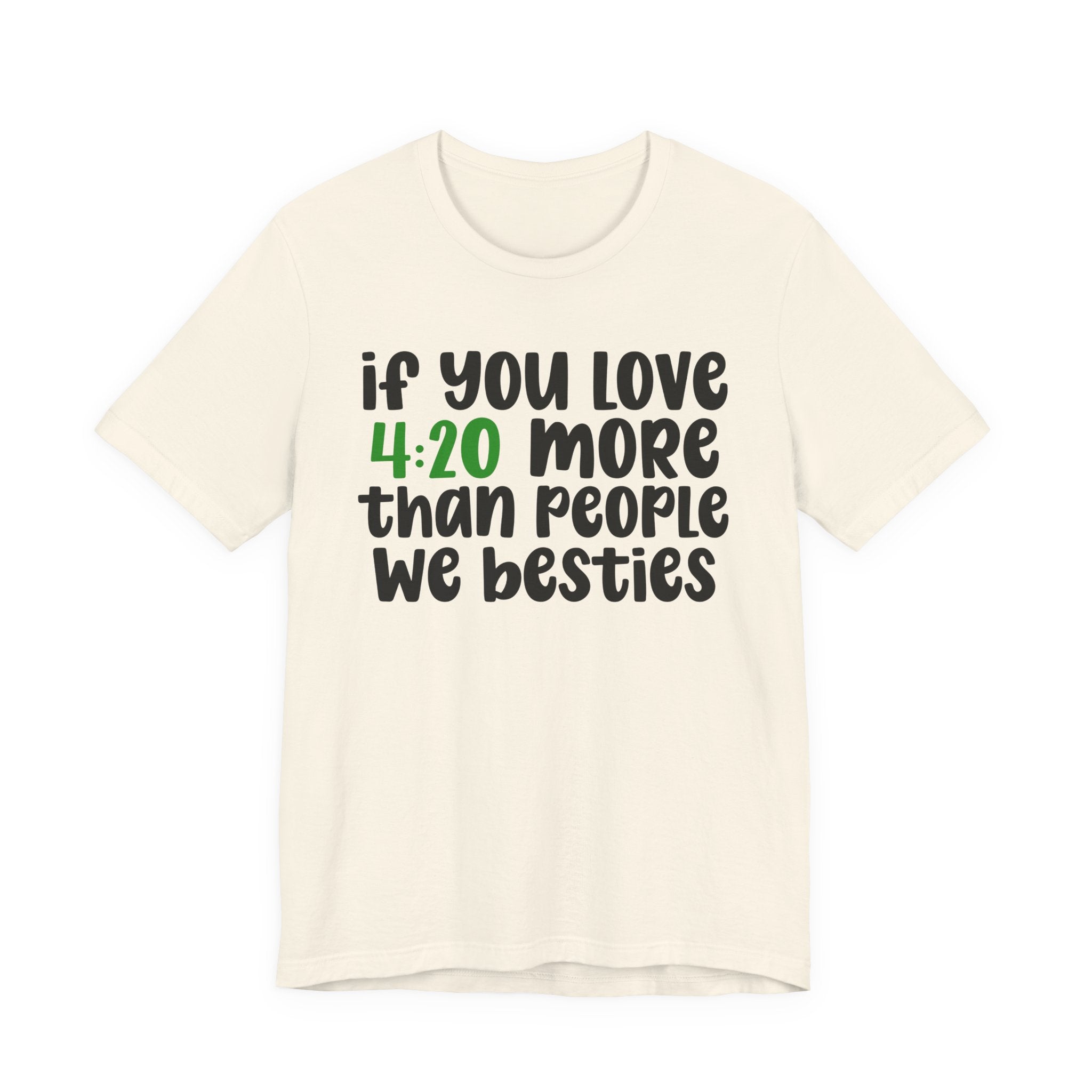 If You Love 4:20 More Than People We Besties - T-Shirt