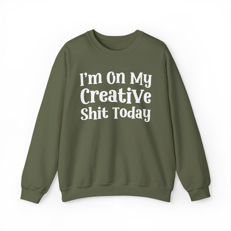 I'm On My Creative Shit Today —  Sweatshirt