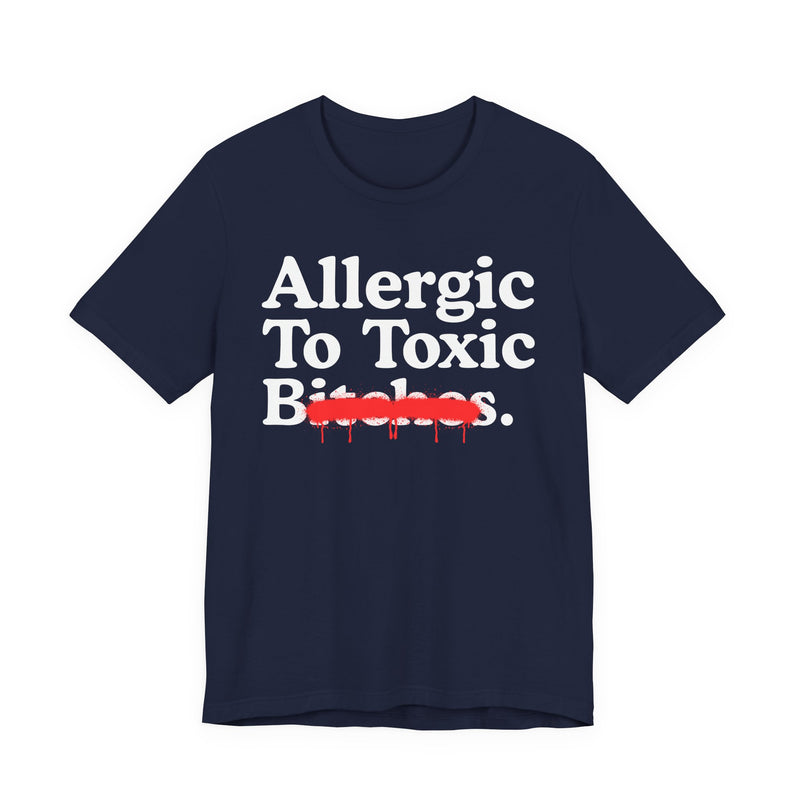 Allergic To Toxic Bitches — Sarcastic Sassy Statement T-Shirt