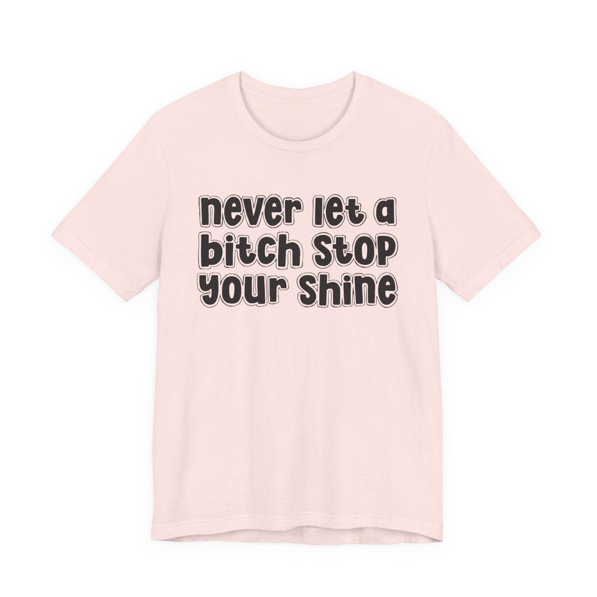 Never Let A Bitch Stop Your Shine－Motivational Quote T-shirt