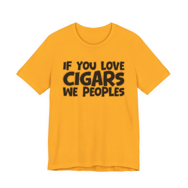 If  You Love Cigars We Peoples — Motivational Hustle Statement T-Shirt
