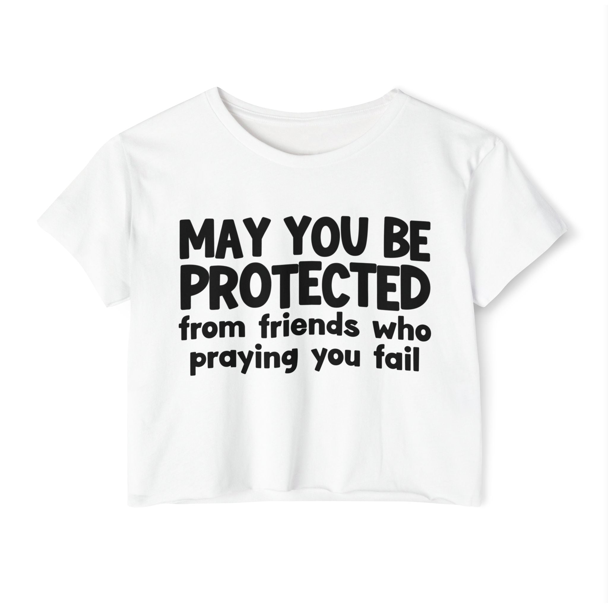 May You Be Protected From Friends Who Is Praying You Fail - Inspirational Quote Crop Top