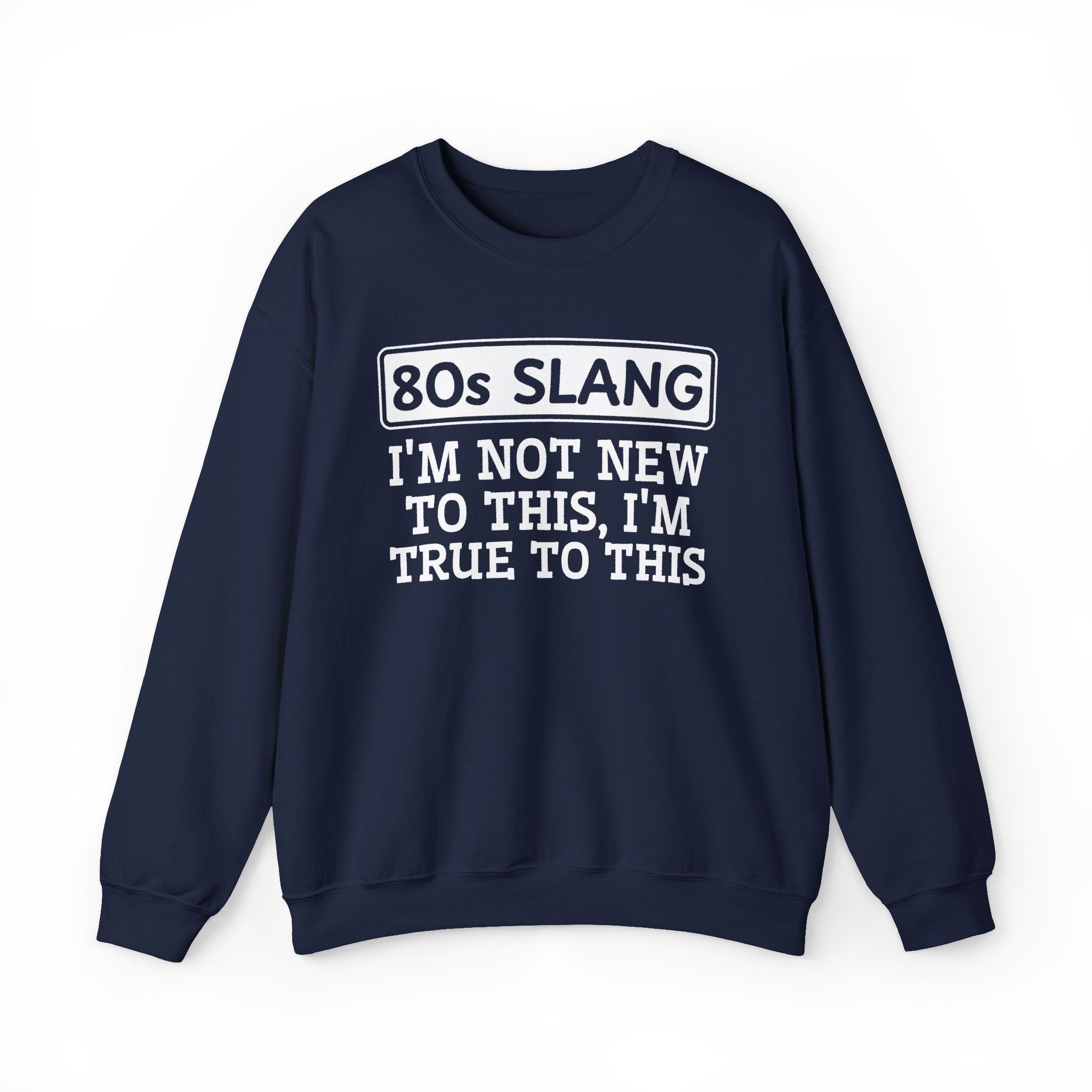 80s I'm Not New To This I'm True To This - Sweatshirt