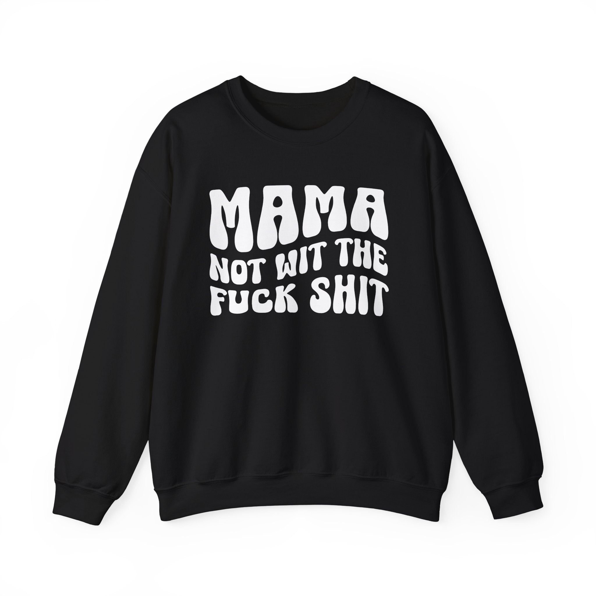 Mama Not Wit The Fuck Shit Sweatshirt (solid print)