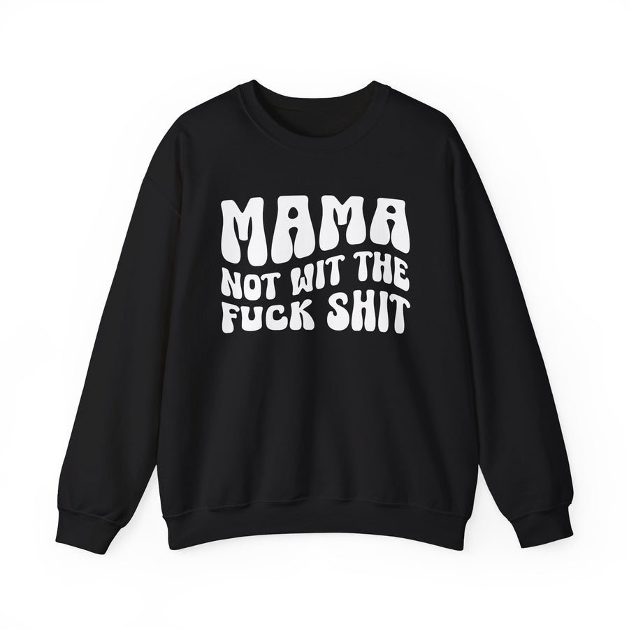 Mama Not Wit The Fuck Shit - Sweatshirt