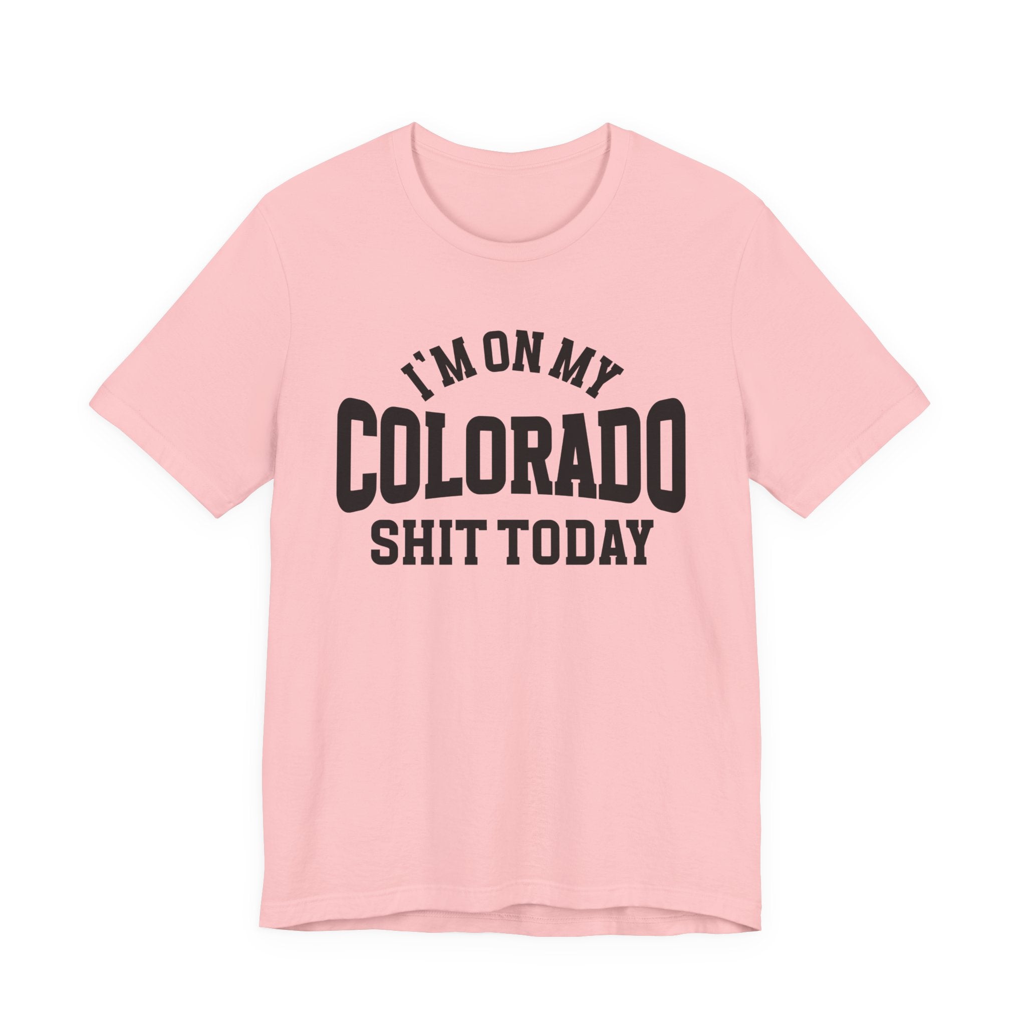 I'm On My Colorado Shit Today T-shirt