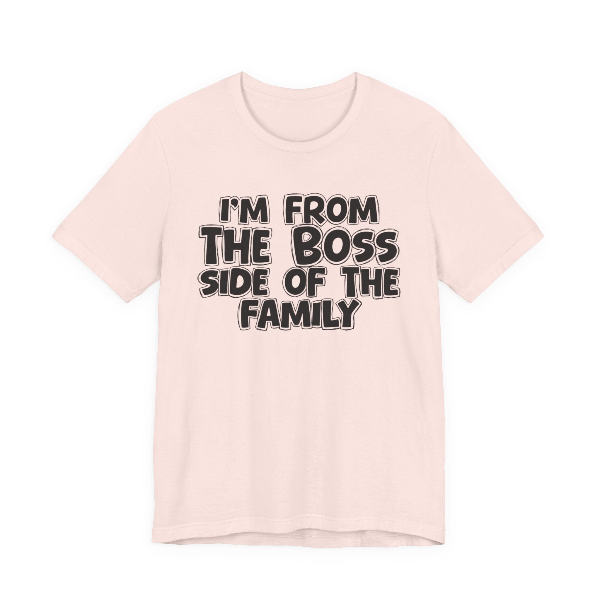 I'm From the Boss Side of the Family - Funny Family Statement Tee