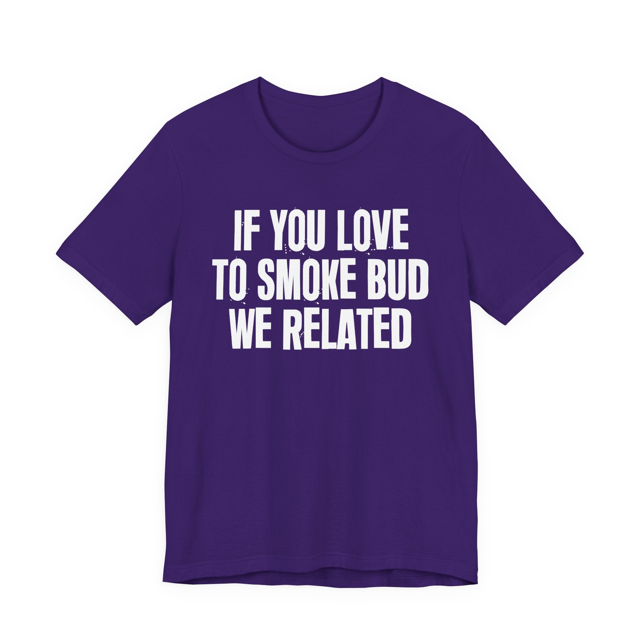 If You Love To Smoke Bud We Related — Funny Cannabis Lovers Tee Shirt