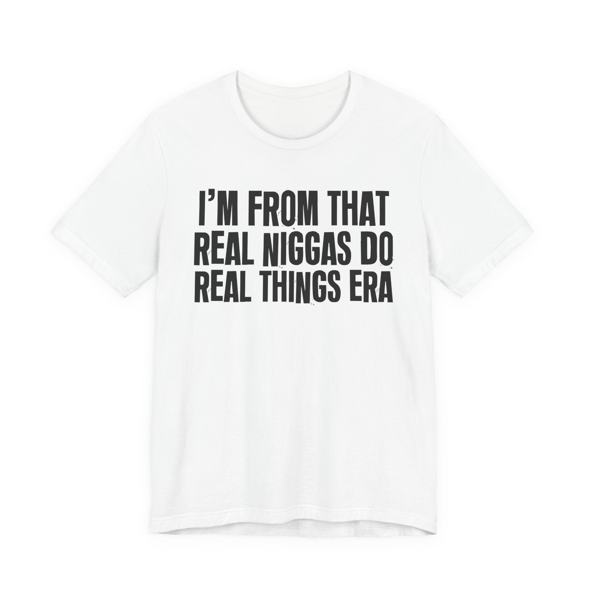 I'm From That Real Niggas Do Real Things Era - Funny Growing Up Tee