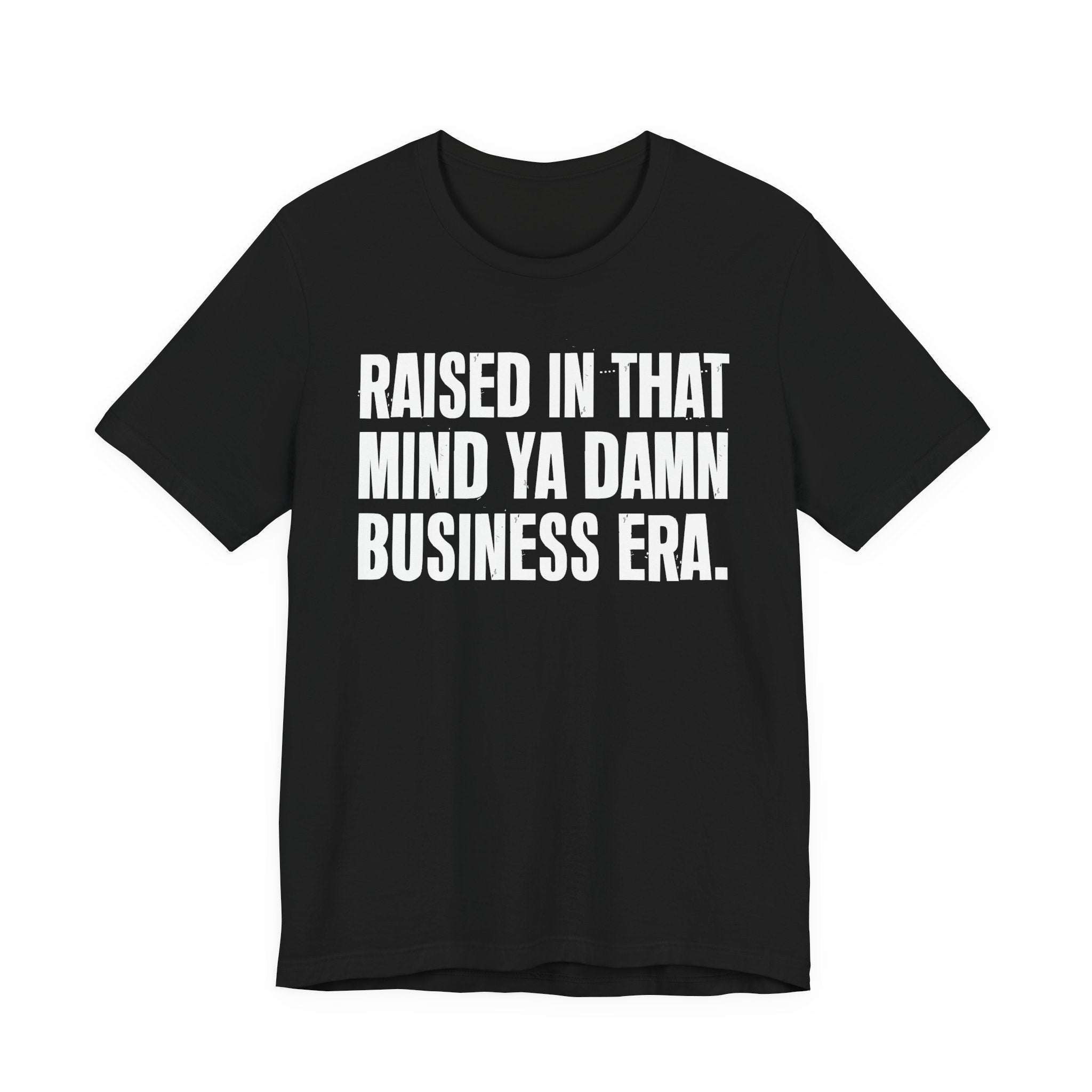 Raised In That Mind Ya Damn Business Era Tee — Humorous Growing Up Graphic T-Shirt