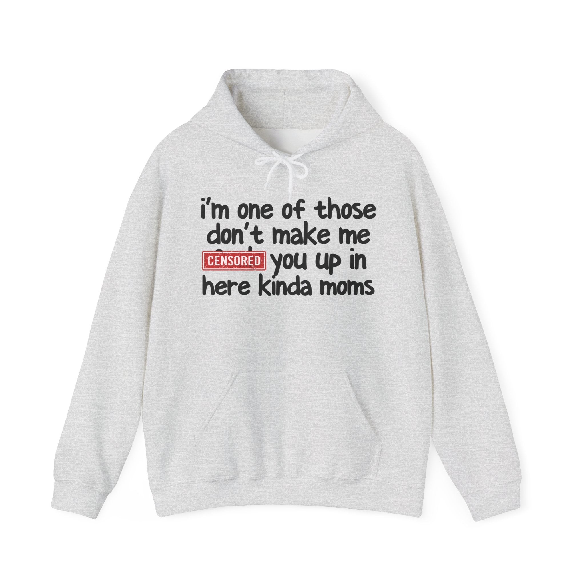 I'm One Of Those Don't Make Me Censored [Fuck] You Up In Here Kinda Moms- Hoodie