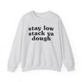 Stay Low Stack Ya Dough - Funny Scary Quote Sweatshirt