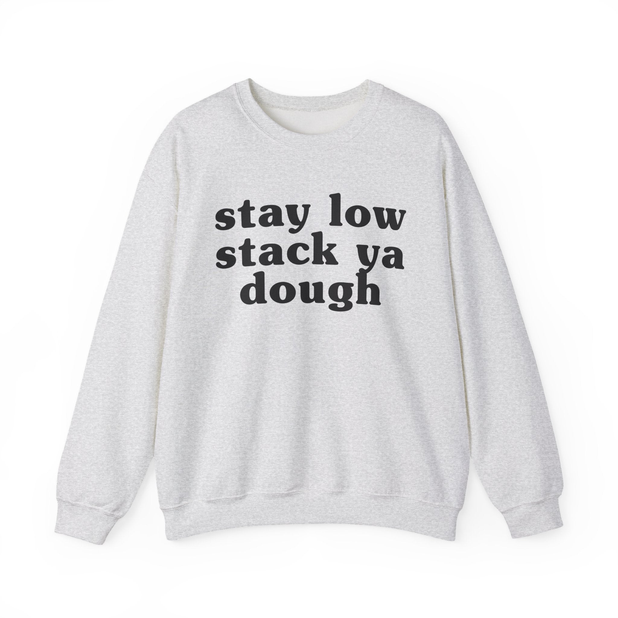 Stay Low Stack Ya Dough - Funny Scary Quote Sweatshirt