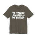 Ya Zodiac AQUARIUS We Friends - Fun Astrology Tee for AQUARIUS Sign
