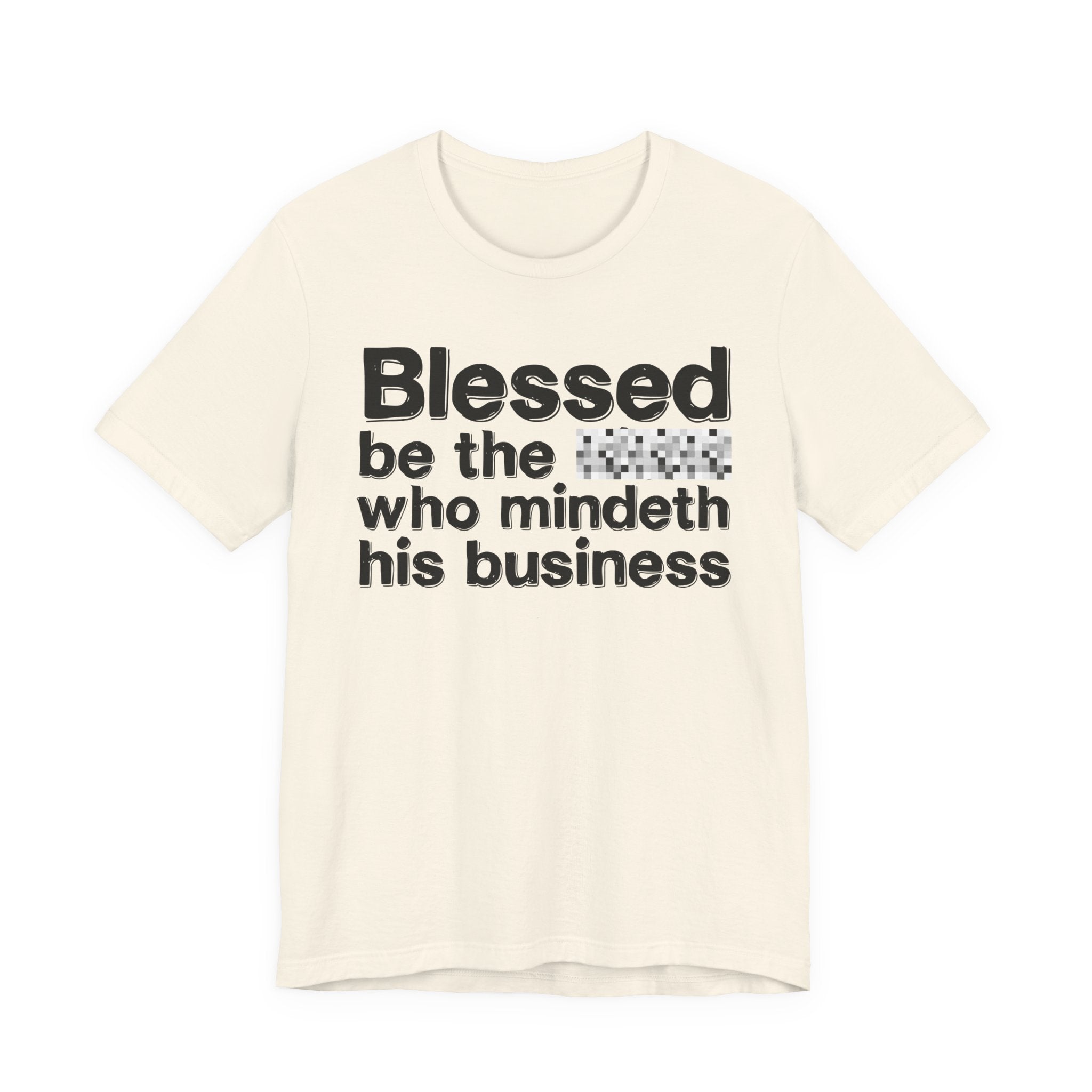 Blessed Be The [Censored] Who Mindeth His Business - Funny Inspirational Graphic Tee
