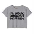 Ya Zodiac Aquarius We Friends - Fun Zodiac Sign Crop Top