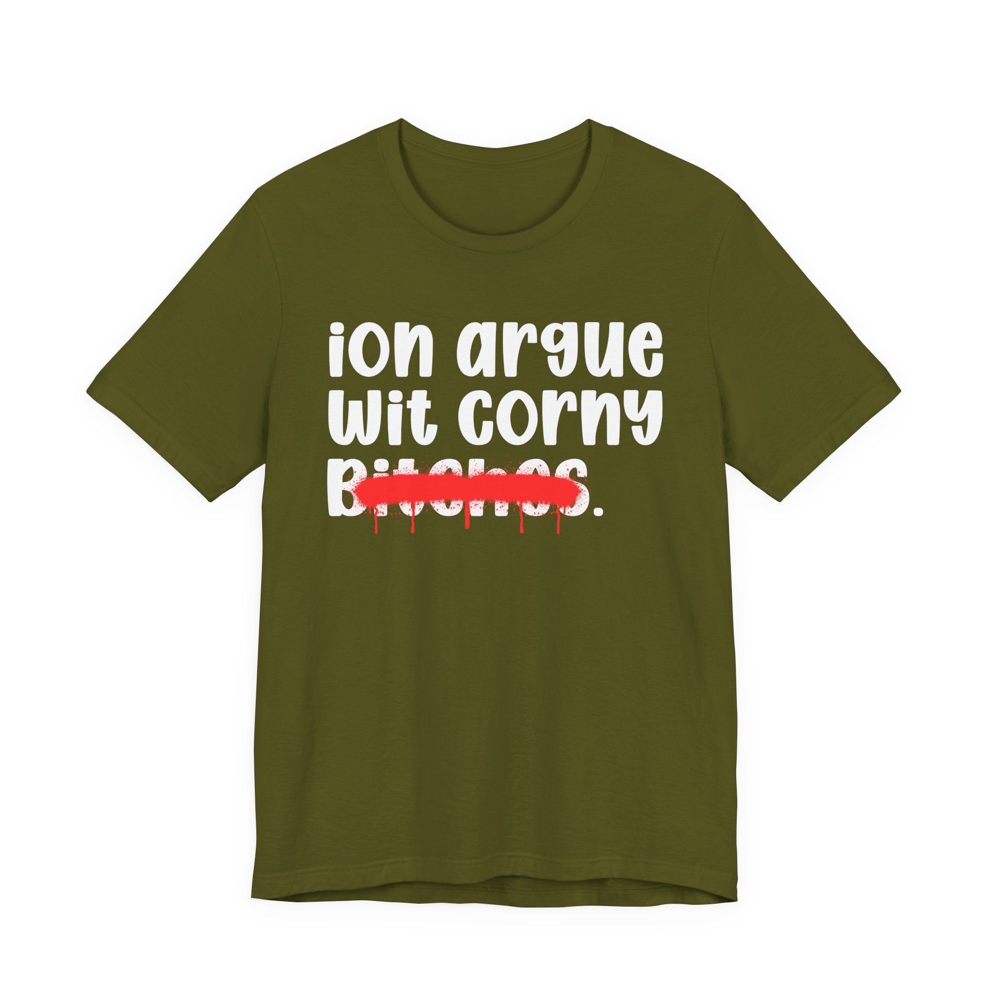 ION (I Don't) Argue Wit Corny Bitches — Funny Statement T-Shirt