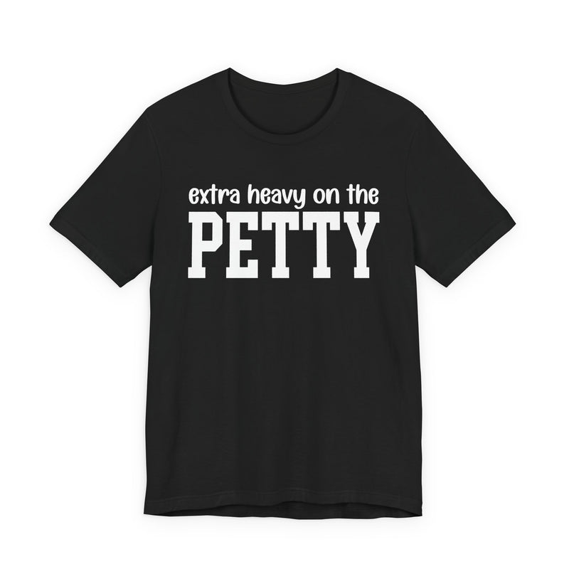 Extra Heavy On The PETTY T-Shirt