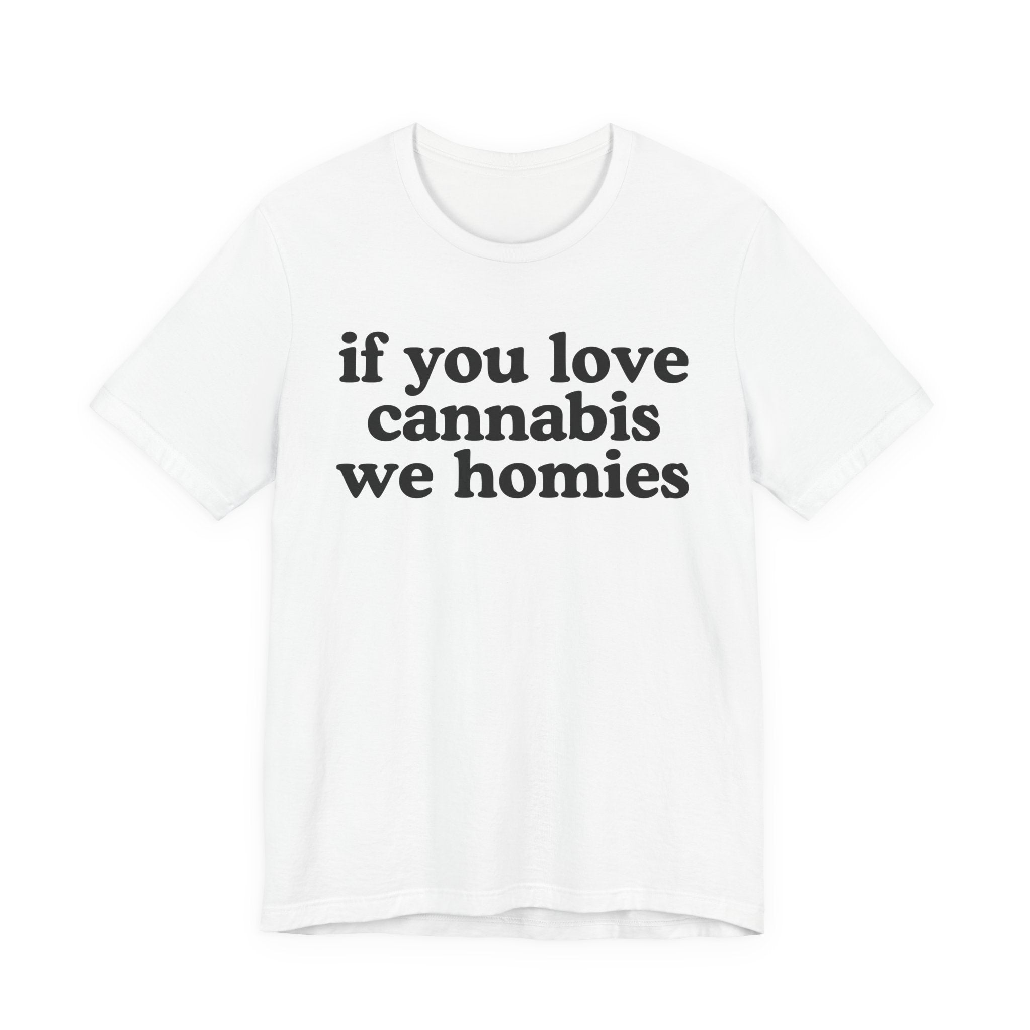If You Love Cannabis We Homies - Funny Back In The Days T-Shirt