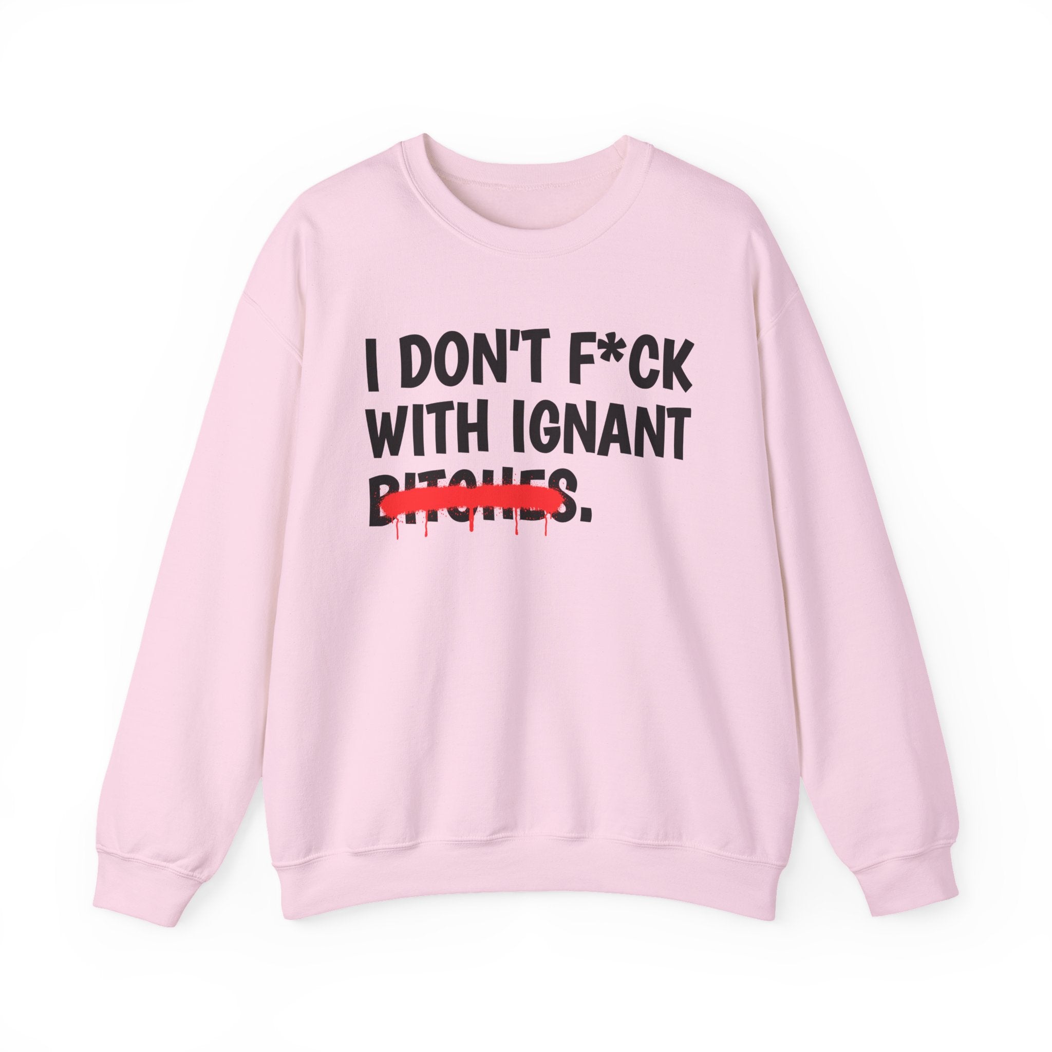 I Don't Fuck With Ignant Bitches — Funny Sassy Statement Sweatshirt